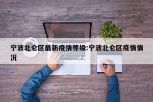 宁波北仑区最新疫情等级:宁波北仑区疫情情况