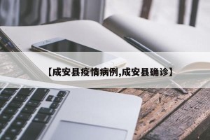 【成安县疫情病例,成安县确诊】