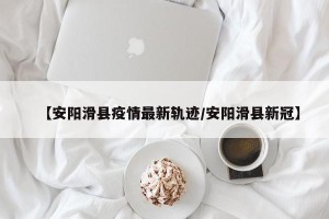 【安阳滑县疫情最新轨迹/安阳滑县新冠】