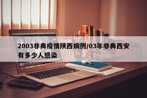 2003非典疫情陕西病例/03年非典西安有多少人感染
