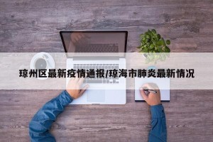 琼州区最新疫情通报/琼海市肺炎最新情况