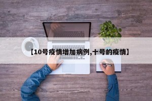 【10号疫情增加病例,十号的疫情】