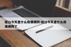 磴口今天查什么疫情病例:磴口今天查什么疫情病例了
