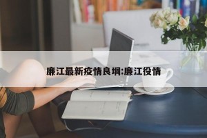 廉江最新疫情良垌:廉江役情