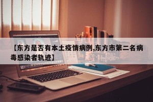【东方是否有本土疫情病例,东方市第二名病毒感染者轨迹】