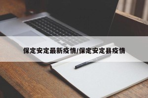 保定安定最新疫情/保定安定县疫情
