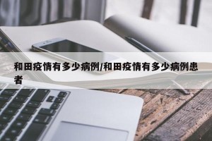 和田疫情有多少病例/和田疫情有多少病例患者