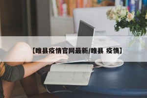 【睢县疫情官网最新/睢县 疫情】