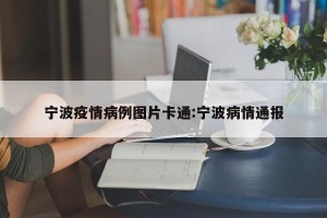 宁波疫情病例图片卡通:宁波病情通报
