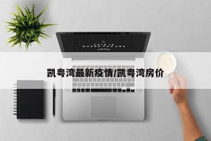 凯粤湾最新疫情/凯粤湾房价