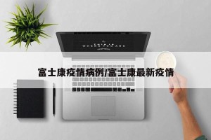 富士康疫情病例/富士康最新疫情