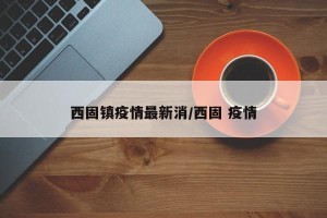 西固镇疫情最新消/西固 疫情