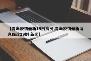 【青岛疫情最新19例病例,青岛疫情最新消息确诊19例 新闻】