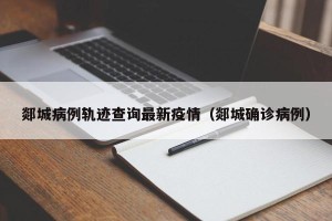 郯城病例轨迹查询最新疫情（郯城确诊病例）