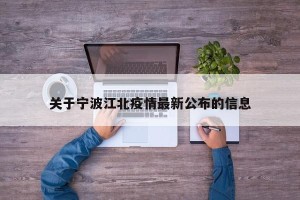 关于宁波江北疫情最新公布的信息