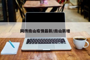 网传南山疫情最新/南山新增