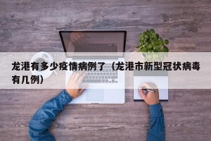 龙港有多少疫情病例了（龙港市新型冠状病毒有几例）